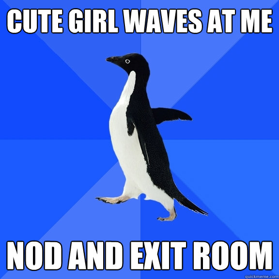 Cute Girl Waves At Me Nod and exit room  Socially Awkward Penguin