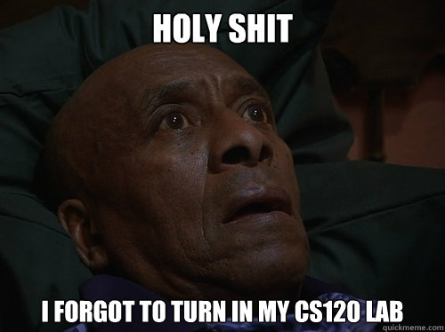Holy Shit i forgot to turn in my cs120 lab  Bedtime Realizations