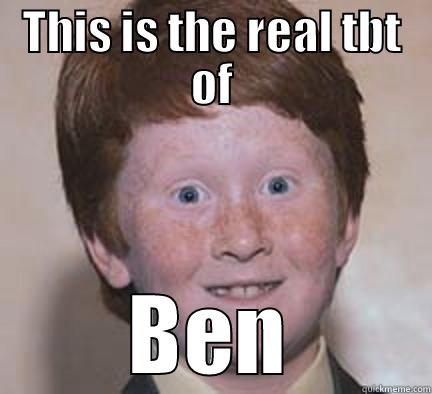 This is too funny - THIS IS THE REAL TBT OF BEN Over Confident Ginger