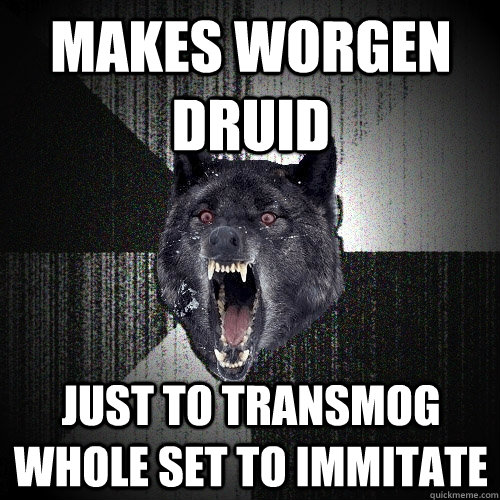 Makes Worgen Druid  just to transmog whole set to immitate - Makes Worgen Druid  just to transmog whole set to immitate  Insanity Wolf