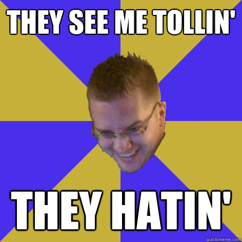 they see me tollin' they hatin'  