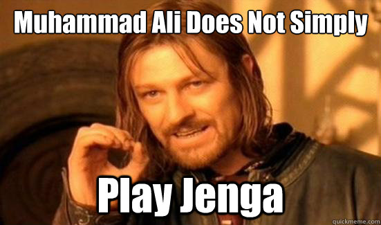 Muhammad Ali Does Not Simply Play Jenga  Boromir