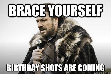 Brace yourself Birthday shots are coming - Brace yourself Birthday shots are coming  Bday game of thrones