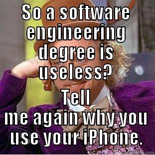 SO A SOFTWARE ENGINEERING DEGREE IS USELESS? TELL ME AGAIN WHY YOU USE YOUR IPHONE. Condescending Wonka