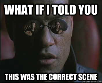 What if I told you this was the correct scene  Morpheus SC