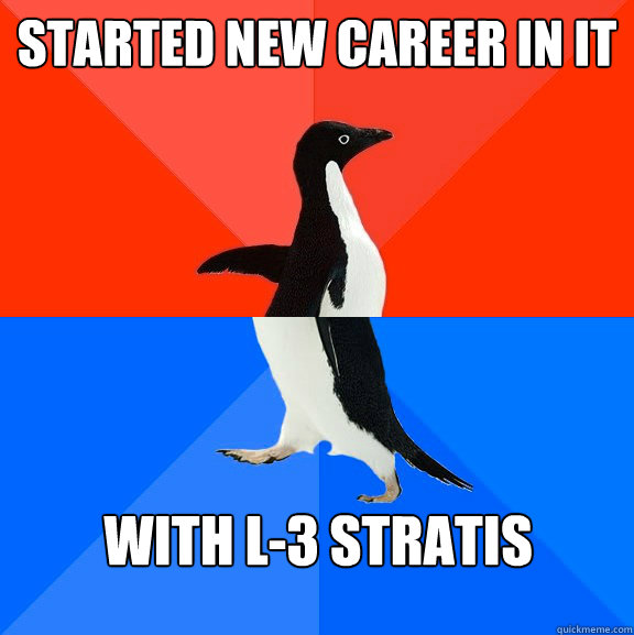 Started new career in it with l-3 stratis  Socially Awesome Awkward Penguin