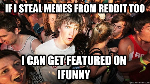 iF I STEAL MEMES FROM REDDIT TOO I CAN GET FEATURED ON       IFUNNY  Sudden Clarity Clarence