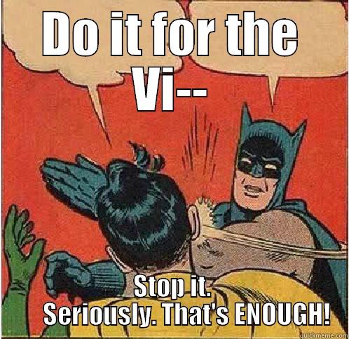 DO IT FOR THE VI-- STOP IT.        SERIOUSLY. THAT'S ENOUGH!  Batman Slapping Robin