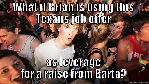 WHAT IF BRIAN IS USING THIS TEXANS JOB OFFER AS LEVERAGE FOR A RAISE FROM BARTA? Sudden Clarity Clarence