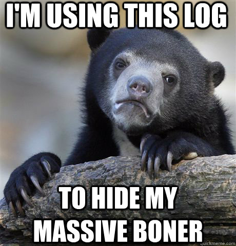 i'm using this log to hide my massive boner  Confession Bear