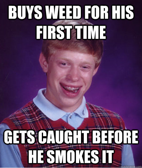 Buys weed for his first time gets caught before he smokes it  Bad Luck Brian