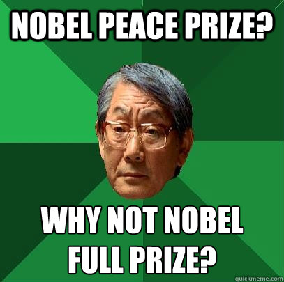Nobel Peace Prize? Why not nobel 
full prize? - Nobel Peace Prize? Why not nobel 
full prize?  High Expectations Asian Father