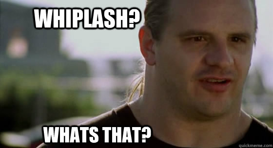 whiplash? Whats that? - whiplash? Whats that?  george fisher no neck