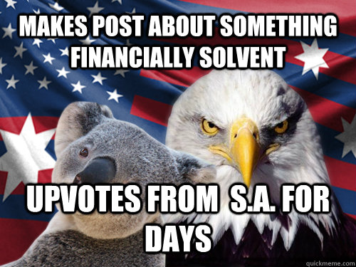 Makes post about something financially solvent upvotes from  s.a. for days - Makes post about something financially solvent upvotes from  s.a. for days  Ameristralia