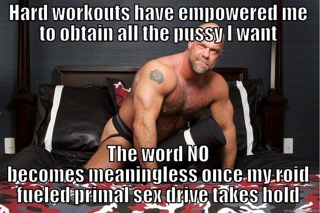 HARD WORKOUTS HAVE EMPOWERED ME TO OBTAIN ALL THE PUSSY I WANT THE WORD NO BECOMES MEANINGLESS ONCE MY ROID FUELED PRIMAL SEX DRIVE TAKES HOLD Gorilla Man
