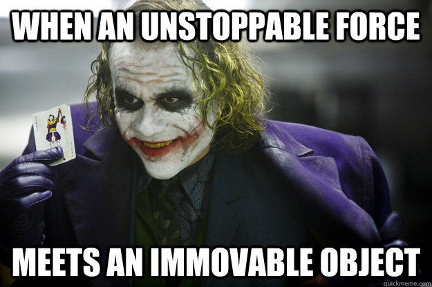 When an Unstoppable force meets an immovable object - When an Unstoppable force meets an immovable object  atheist joker
