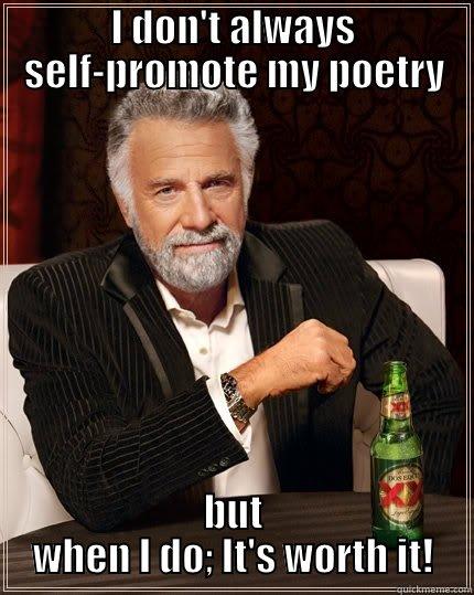 I DON'T ALWAYS SELF-PROMOTE MY POETRY BUT WHEN I DO; IT'S WORTH IT! The Most Interesting Man In The World