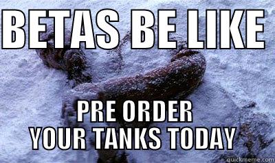 BETAS BE LIKE  PRE ORDER YOUR TANKS TODAY  Misc