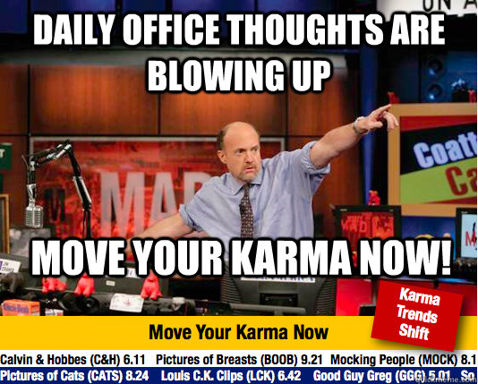 Daily office thoughts are blowing up Move your karma now!  move your karma now