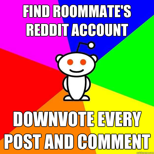 Find roommate's reddit account downvote every post and comment  Reddit Alien