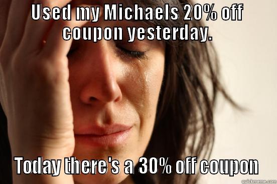 USED MY MICHAELS 20% OFF COUPON YESTERDAY. TODAY THERE'S A 30% OFF COUPON First World Problems