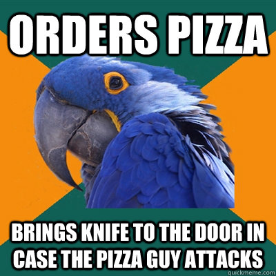 Orders pizza brings knife to the door in case the pizza guy attacks  Paranoid Parrot