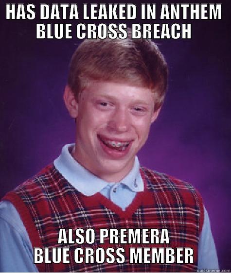 HAS DATA LEAKED IN ANTHEM BLUE CROSS BREACH ALSO PREMERA BLUE CROSS MEMBER Bad Luck Brian