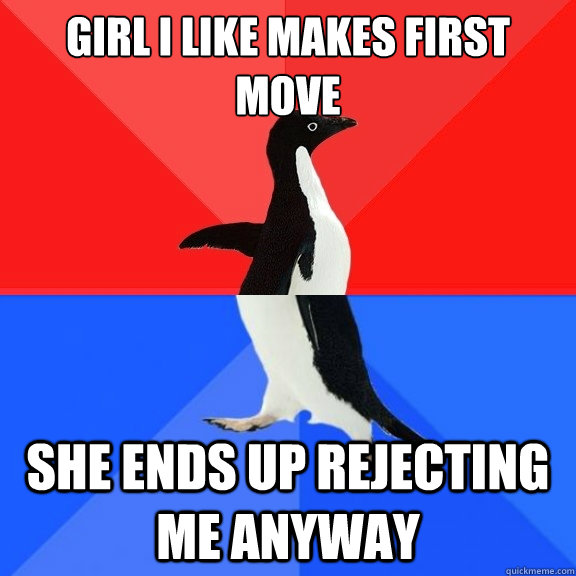 Girl i like makes first move She ends up rejecting me anyway  Socially Awksome Penguin