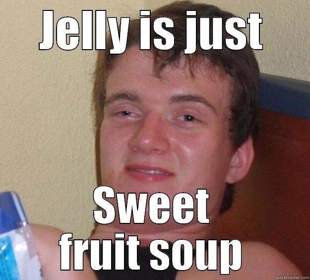 JELLY IS JUST SWEET FRUIT SOUP 10 Guy