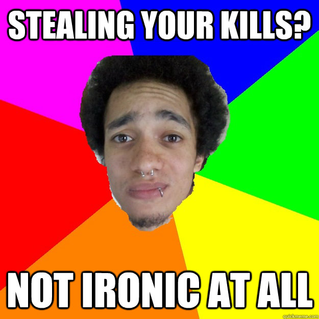 Stealing your kills? Not ironic at all Pro Patrick quickmeme