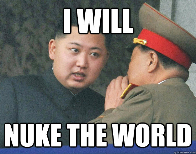 I will nuke the world  Hungry Kim Jong Un