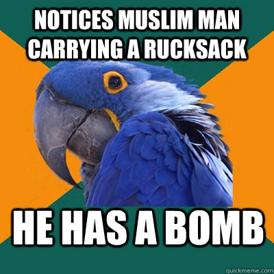 notices muslim man carrying a rucksack  he has a bomb  Paranoid Parrot