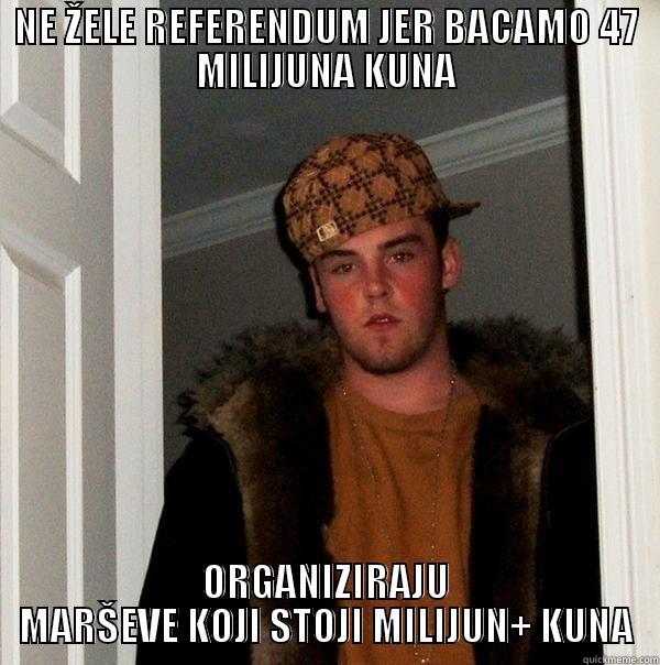 NE ŽELE REFERENDUM JER BACAMO 47 MILIJUNA KUNA ORGANIZIRAJU MARŠEVE KOJI STOJI MILIJUN+ KUNA Scumbag Steve