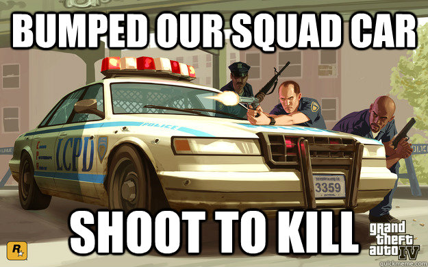 bumped our squad car shoot to kill  