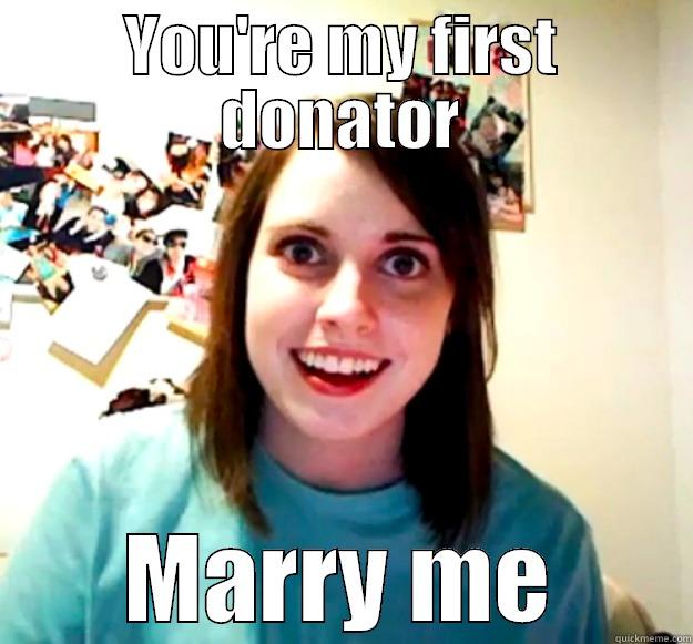 YOU'RE MY FIRST DONATOR MARRY ME Overly Attached Girlfriend