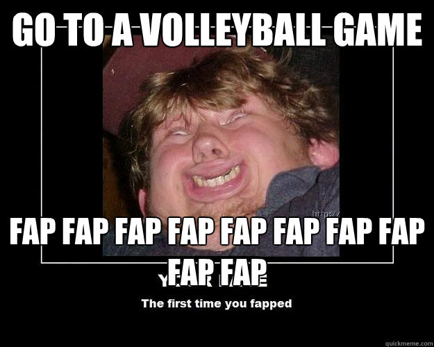 Go to a volleyball game fap fap fap fap fap fap fap fap fap fap  