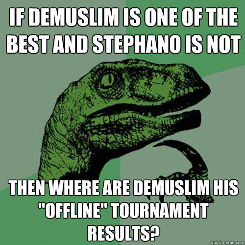 If Demuslim is one of the best and Stephano is not Then where are Demuslim his 