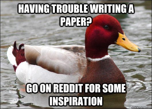 Having trouble writing a paper? go on reddit for some inspiration - Having trouble writing a paper? go on reddit for some inspiration  Malicious Advice Mallard