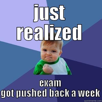 JUST REALIZED EXAM GOT PUSHED BACK A WEEK Success Kid