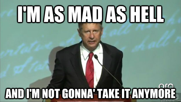 I'm as mad as hell  and i'm not gonna' take it anymore - I'm as mad as hell  and i'm not gonna' take it anymore  Angry Johnson