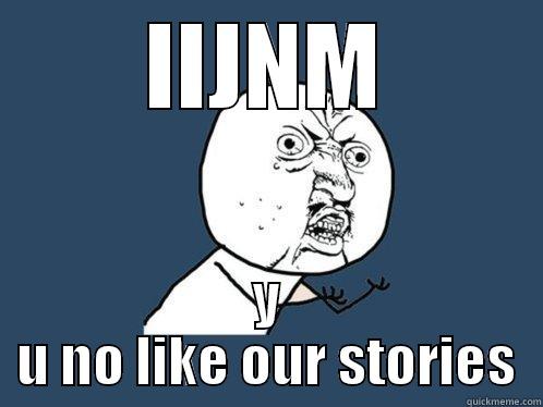 IIJNM Y U NO LIKE OUR STORIES Y U No