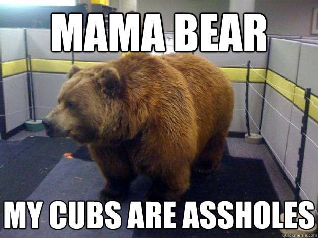 Mama bear My cubs are assholes - Mama bear My cubs are assholes  Office Grizzly