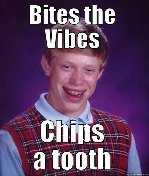 BITES THE VIBES CHIPS A TOOTH Bad Luck Brian