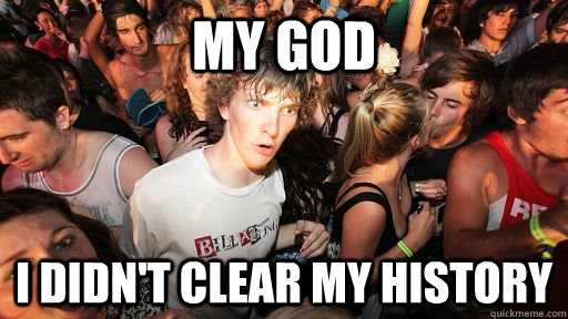 My god i didn't clear my history  Sudden Clarity Clarence
