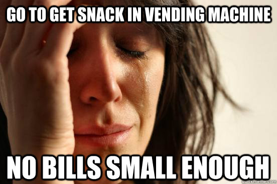 go to get snack in vending machine no bills small enough  First World Problems