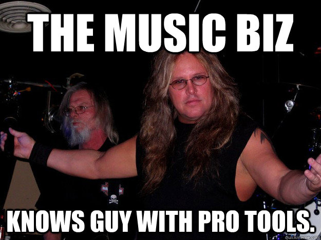 The Music biz KNows guy with pro tools.  - The Music biz KNows guy with pro tools.   Unrealistic Washed Out Rocker.