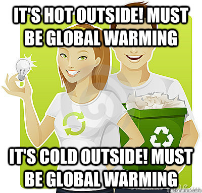 it's hot outside! must be global warming it's cold outside! must be global warming - it's hot outside! must be global warming it's cold outside! must be global warming  Misc