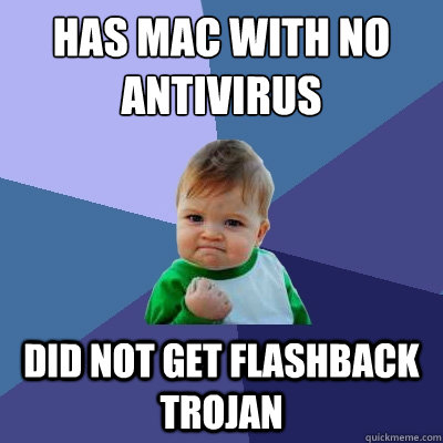 HAS MAC WITH NO ANTIVIRUS DID NOT GET FLASHBACK TROJAN  Success Kid