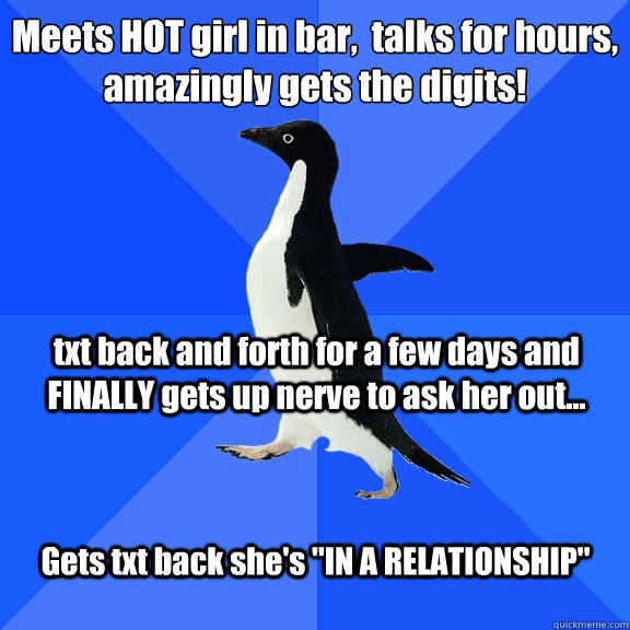 Meets HOT girl in bar,  talks for hours,
amazingly gets the digits! txt back and forth for a few days and FINALLY gets up nerve to ask her out... Gets txt back she's 
