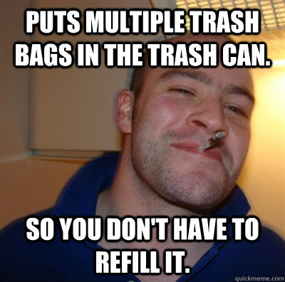 Puts multiple trash bags in the trash can. So you don't have to refill it.   GGG plays SC